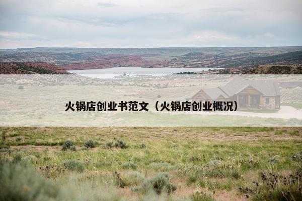 火锅店创业书范文（火锅店创业概况）