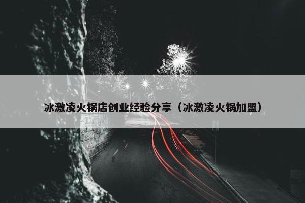 冰激凌火锅店创业经验分享（冰激凌火锅加盟）