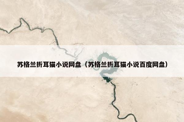 苏格兰折耳猫小说网盘（苏格兰折耳猫小说百度网盘）