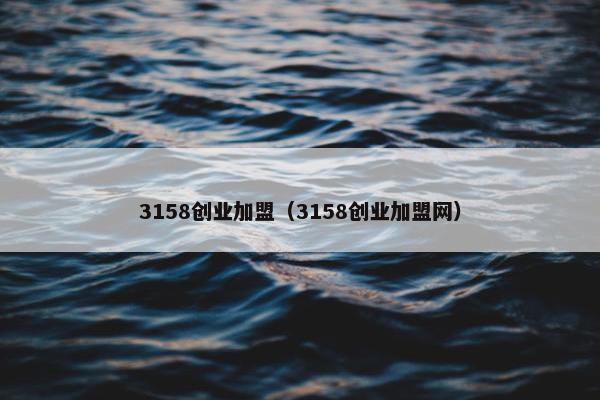 3158创业加盟（3158创业加盟网）