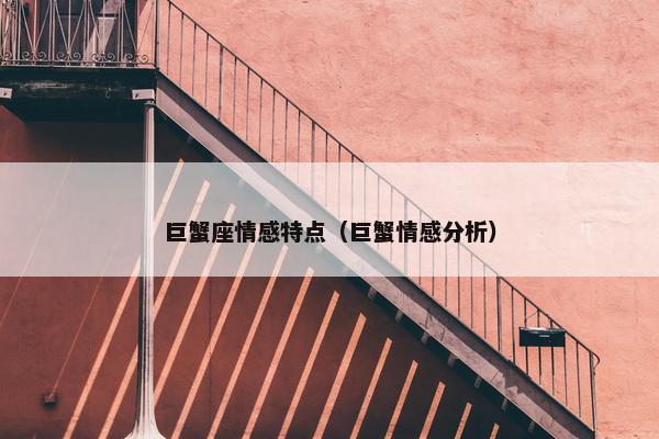 巨蟹座情感特点（巨蟹情感分析）