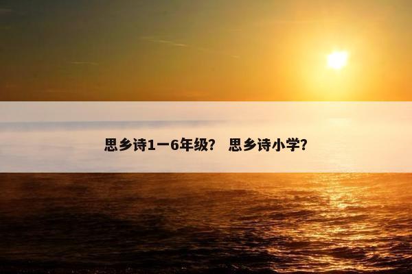 思乡诗1一6年级？ 思乡诗小学？