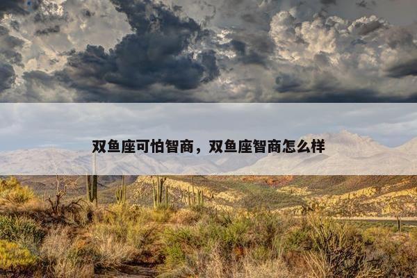 双鱼座可怕智商，双鱼座智商怎么样