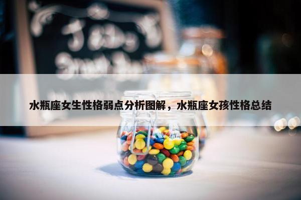 水瓶座女生性格弱点分析图解，水瓶座女孩性格总结