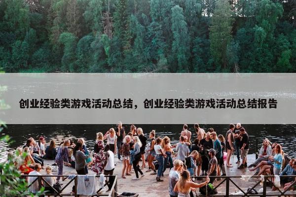 创业经验类游戏活动总结，创业经验类游戏活动总结报告