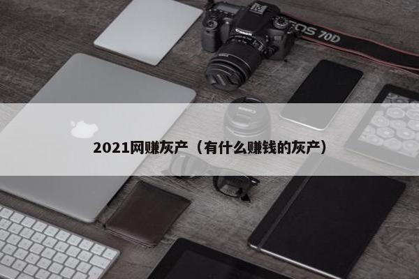 2021网赚灰产（有什么赚钱的灰产）