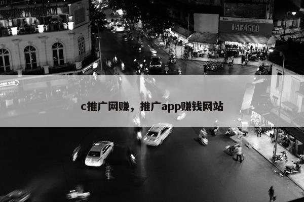 c推广网赚，推广app赚钱网站