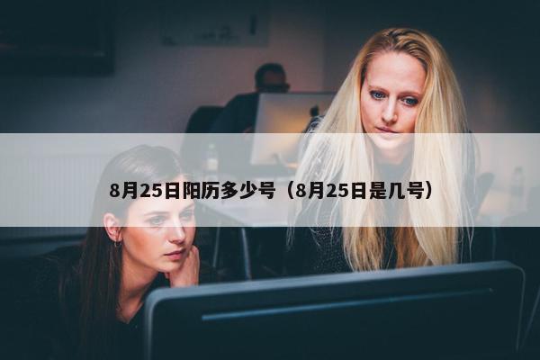 8月25日阳历多少号（8月25日是几号）