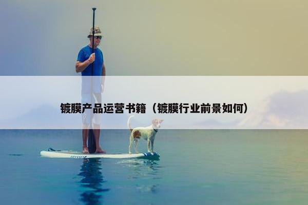 镀膜产品运营书籍（镀膜行业前景如何）