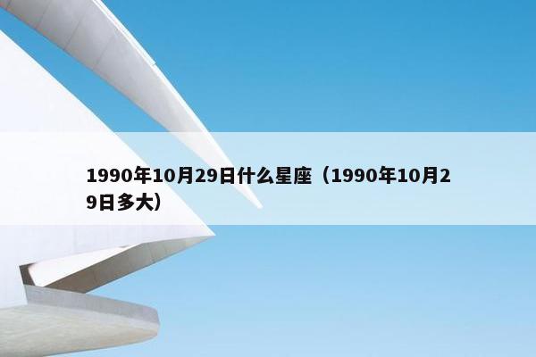 1990年10月29日什么星座（1990年10月29日多大）