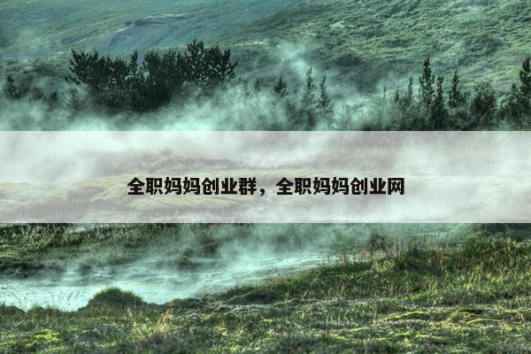 全职妈妈创业群，全职妈妈创业网
