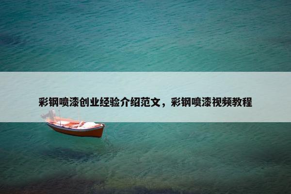 彩钢喷漆创业经验介绍范文，彩钢喷漆视频教程