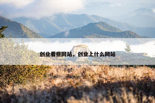 创业看些网站，创业上什么网站