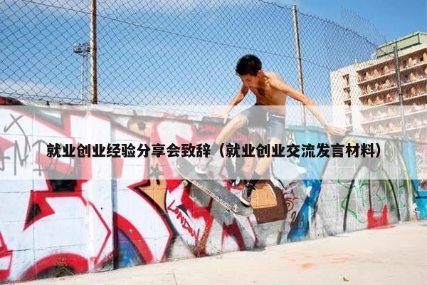 就业创业经验分享会致辞（就业创业交流发言材料）