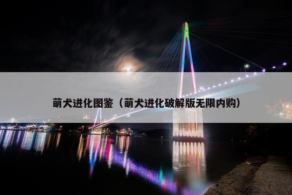萌犬进化图鉴（萌犬进化破解版无限内购）