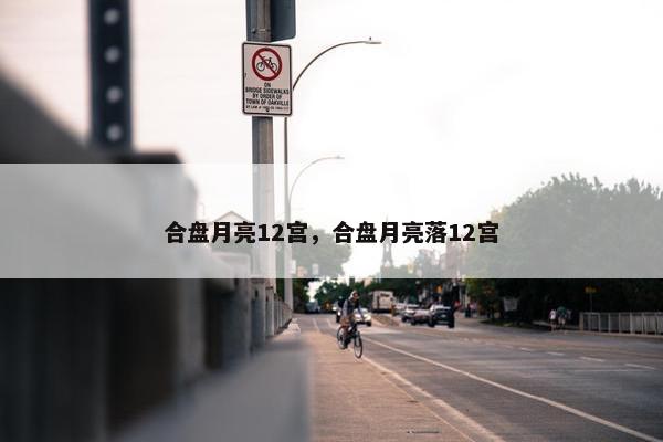 合盘月亮12宫，合盘月亮落12宫