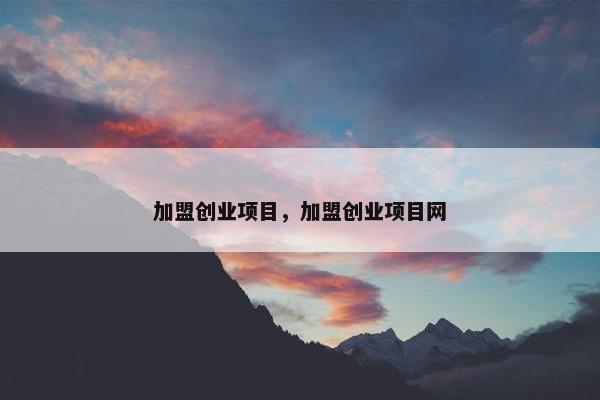 加盟创业项目，加盟创业项目网