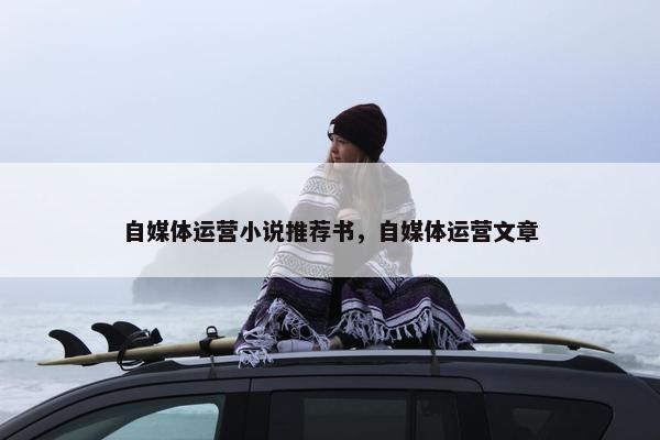 自媒体运营小说推荐书，自媒体运营文章