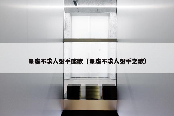 星座不求人射手座歌（星座不求人射手之歌）