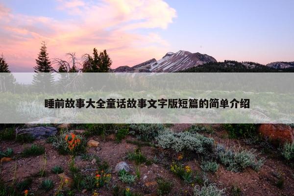 睡前故事大全童话故事文字版短篇的简单介绍