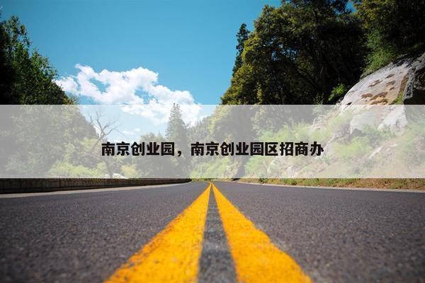 南京创业园，南京创业园区招商办