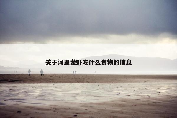 关于河里龙虾吃什么食物的信息