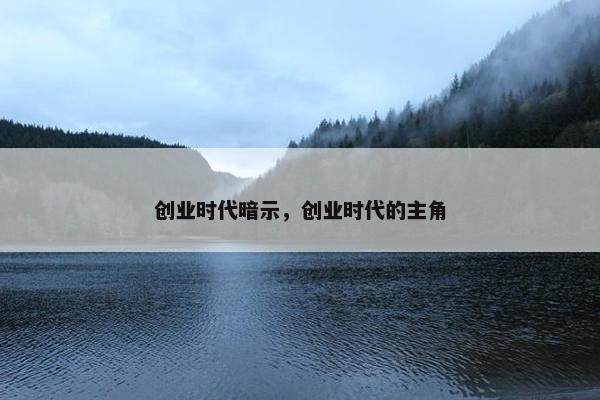 创业时代暗示，创业时代的主角