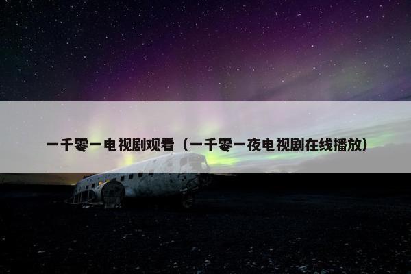 一千零一电视剧观看（一千零一夜电视剧在线播放）