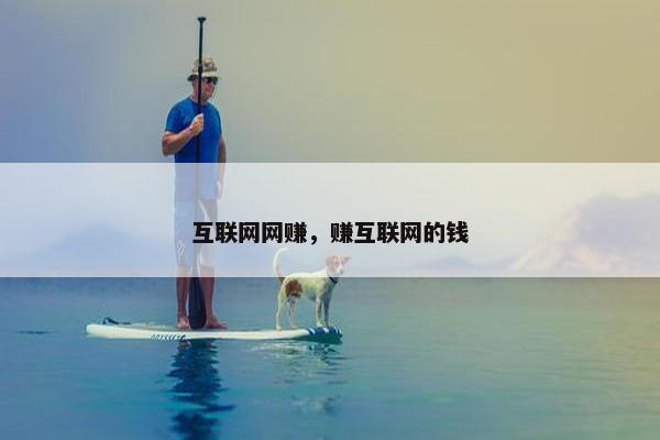 互联网网赚，赚互联网的钱