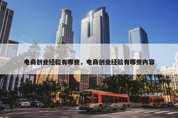 电商创业经验有哪些，电商创业经验有哪些内容