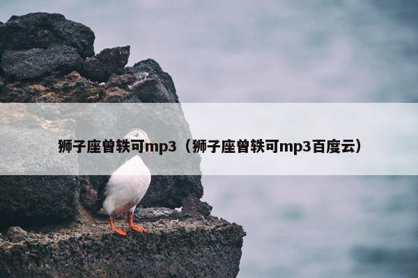 狮子座曾轶可mp3（狮子座曾轶可mp3百度云）