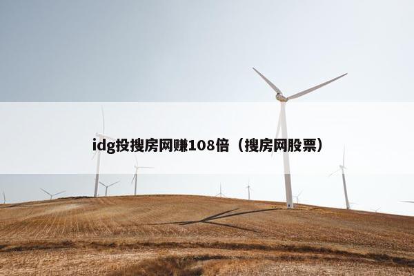 idg投搜房网赚108倍（搜房网股票）