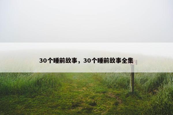 30个睡前故事，30个睡前故事全集