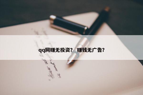 qq网赚无投资？ 赚钱无广告？