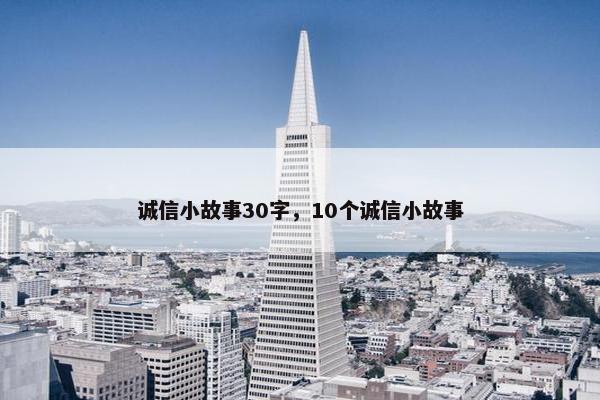 诚信小故事30字，10个诚信小故事