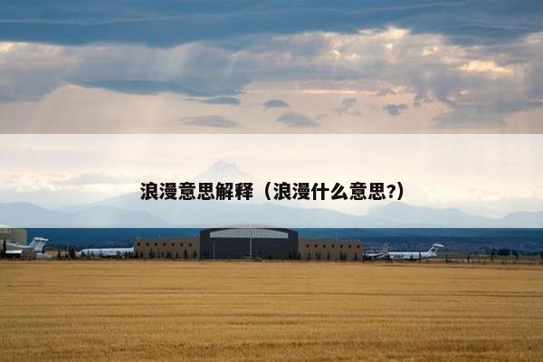 浪漫意思解释（浪漫什么意思?）