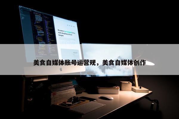 美食自媒体账号运营规，美食自媒体创作