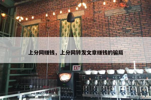 上分网赚钱，上分网转发文章赚钱的骗局