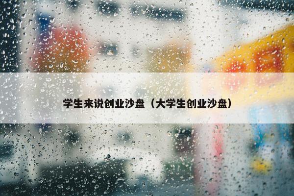 学生来说创业沙盘（大学生创业沙盘）