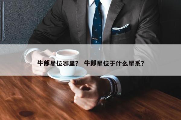 牛郎星位哪里？ 牛郎星位于什么星系？