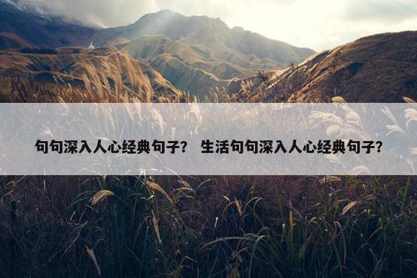 句句深入人心经典句子？ 生活句句深入人心经典句子？