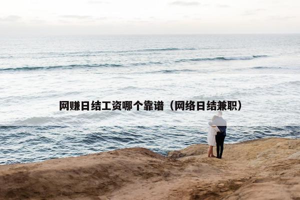 网赚日结工资哪个靠谱（网络日结兼职）
