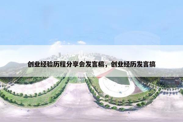 创业经验历程分享会发言稿，创业经历发言搞