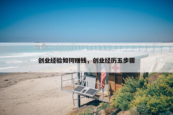 创业经验如何赚钱，创业经历五步骤