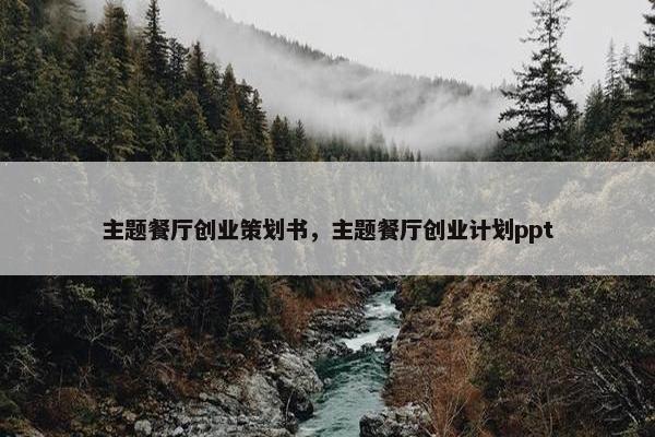 主题餐厅创业策划书，主题餐厅创业计划ppt