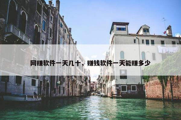 网赚软件一天几十，赚钱软件一天能赚多少