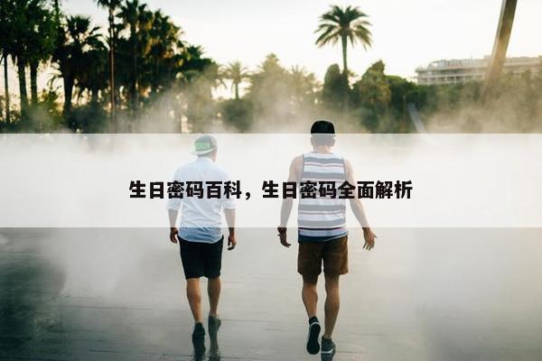 生日密码百科，生日密码全面解析
