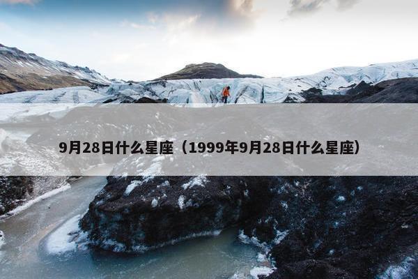 9月28日什么星座（1999年9月28日什么星座）