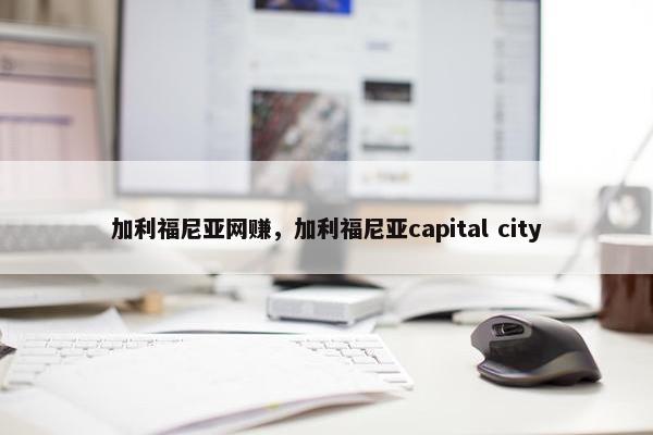 加利福尼亚网赚，加利福尼亚capital city