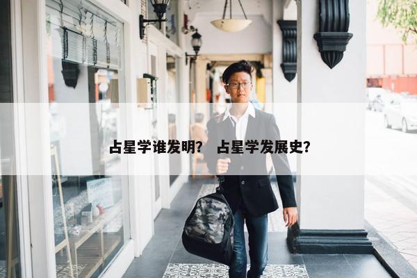 占星学谁发明？ 占星学发展史？